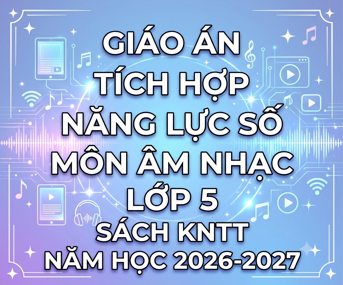 Giáo án tích hợp năng lực số môn âm nhạc LỚP 5 SÁCH KNTT NĂM 2026-2027
